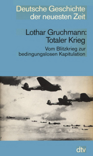 Totaler Krieg : Vom Blitzkrieg zur bedingungslosen Kapitulation
