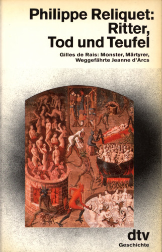Ritter, Tod und Teufel : Gilles de Rais: Monster, Märtyrer, Weggefährte Jeanne d'Arcs