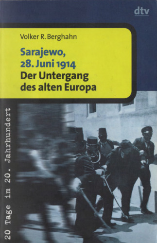 Sarajewo, 28. Juni 1914 : Der Untergang des alten Europa