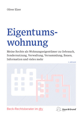 Eigentumswohnung: Meine Rechte als Wohnungseigentümer zu Gebrauch, Sondernutzung, Verwaltung, Versammlung, Bauen, Information und vieles mehr