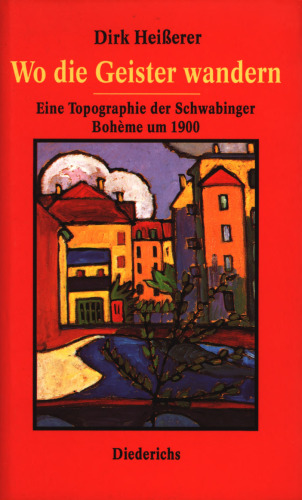 Wo die Geister wandern : Eine Topographie der Schwabinger Bohème um 1900