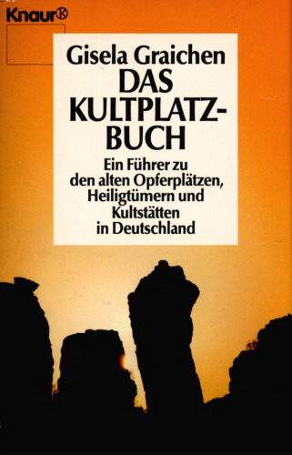 Das Kultplatzbuch : Ein Führer zu den alten Opferplätzen, Heiligtümern und Kultstätten in Deutschland