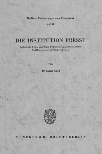 Die Institution Presse: Zugleich Ein Beitrag Zum Wesen Der Einrichtungsgarantie Und Ihrem Verhaltnis Zu Den Individualgrundrechten (German Edition)