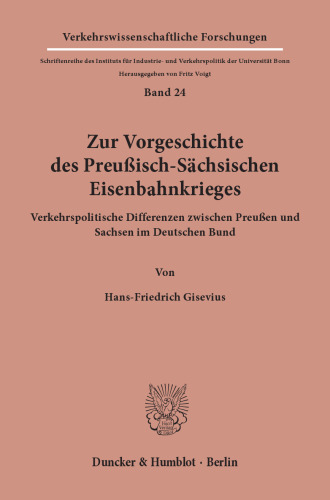 Zur Vorgeschichte Des Preussisch-Sachsischen Eisenbahnkrieges: Verkehrspolitische Differenzen Zwischen Preussen Und Sachsen Im Deutschen Bund (Verkehrswissenschaftliche Forschungen,) (German Edition)
