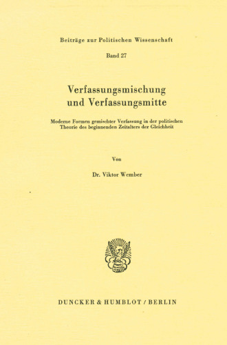 Verfassungsmischung Und Verfassungsmitte: Moderne Formen Gemischter Verfassung in Der Politischen Theorie Des Beginnenden Zeitalters Der Gleichheit (German Edition)