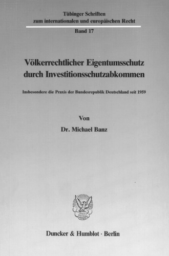 Volkerrechtlicher Eigentumsschutz Durch Investitionsschutzabkommen: Insbesondere Die Praxis Der Bundesrepublik Deutschland Seit 1959 (Tèubinger ... Und Europèaischen Re) (German Edition)