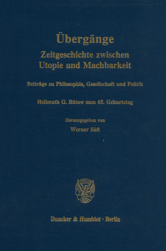 Ubergange. Zeitgeschichte Zwischen Utopie Und Machbarkeit: Beitrage Zu Philosophie, Gesellschaft Und Politik. Hellmuth G. Butow Zum 65. Geburtstag (German Edition)