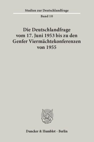 Die Deutschlandfrage vom 17. Juni 1953 bis zu den Genfer Viermächtekonferenzen von 1955.