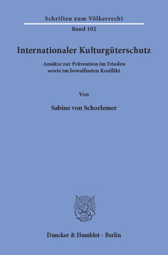 Internationaler Kulturguterschutz: Ansatze Zur Pravention Im Frieden Sowie Im Bewaffneten Konflikt (Schriften Zum Volkerrecht) (German Edition)