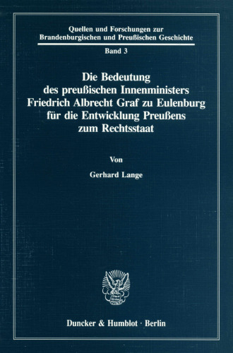 Die Bedeutung Des Preussischen Innenministers Friedrich Albrecht Graf Zu Eulenburg Fur Die Entwicklung Preussens Zum Rechtsstaat (Quellen Und ... Preussischen Geschichte, 3) (German Edition)