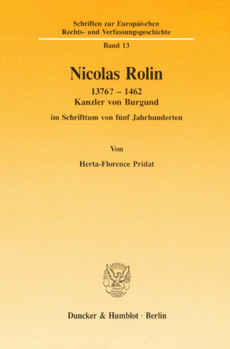Nicolas Rolin 1376-1462: Kanzler Von Burgund Im Schrifttum Von Funf Jahrhunderten (Schriften Zur Europèaischen Rechts- Und Verfassungsgeschicht) (German Edition)