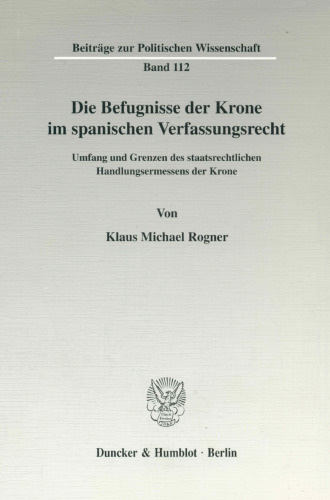 Die Befugnisse Der Krone Im Spanischen Verfassungsrecht: Umfang Und Grenzen Des Staatsrechtlichen Handlungsermessens Der Krone (Beitrage Zur Politischen Wissenschaft, 112) (German Edition)