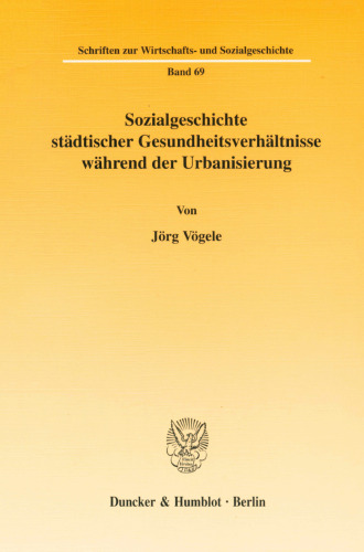 Sozialgeschichte Stadtischer Gesundheitsverhaltnisse Wahrend Der Urbanisierung (Schriften Zur Wirtschafts- Und Sozialgeschichte,) (German Edition)