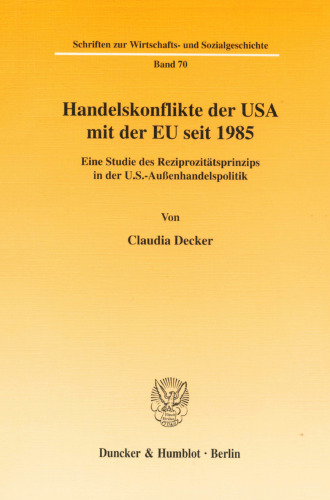 Handelskonflikte Der USA Mit Der Eu Seit 1985: Eine Studie Des Reziprozitatsprinzips in Der U.s.-aussenhandelspolitik (Schriften Zur Wirtschafts Und Sozialgeschichte, 70) (German Edition)