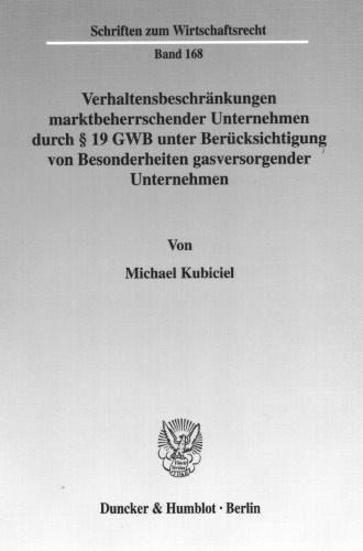 Verhaltensbeschrankungen Marktbeherrschender Unternehmen Durch 19 Gwb Unter Berucksichtigung Von Besonderheiten Gasversorgender Unternehmen (Schriften Zum Wirtschaftsrecht, 168) (German Edition)