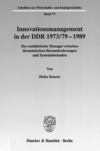 Innovationsmanagement in Der Ddr 1973/79-1989: Der Sozialistische Manager Zwischen Okonomischen Herausforderungen Und Systemblockaden (Schriften Zur ... Und Sozialgeschichte, 79) (German Edition)