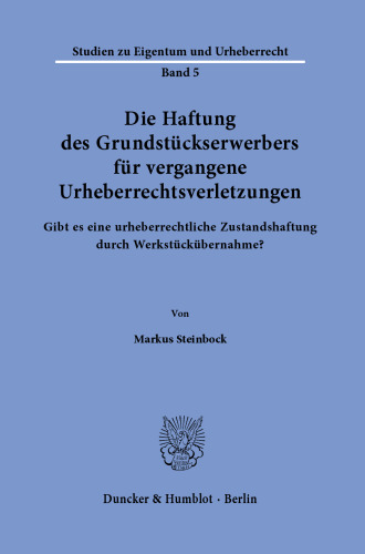 Die Haftung des Grundstückserwerbers für vergangene Urheberrechtsverletzungen.: Gibt es eine urheberrechtliche Zustandshaftung durch Werkstückübernahme?