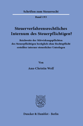 Steuerverfahrensrechtliches Internum des Steuerpflichtigen?: Reichweite der Mitwirkungspflichten des Steuerpflichtigen bezüglich ohne Rechtspflicht erstellter interner steuerlicher Unterlagen.