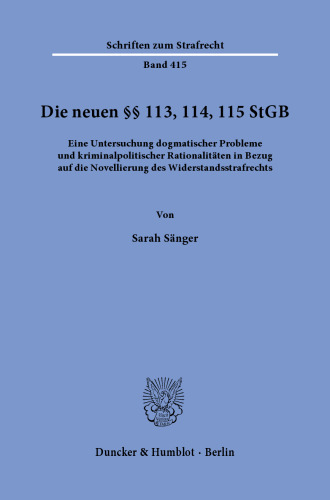 Die neuen §§ 113, 114, 115 StGB.: Eine Untersuchung dogmatischer Probleme und kriminalpolitischer Rationalitäten in Bezug auf die Novellierung des Widerstandsstrafrechts.