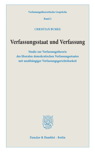 Verfassungsstaat und Verfassung.: Studie zur Verfassungstheorie des liberalen demokratischen Verfassungsstaates mit unabhängiger Verfassungsgerichtsbarkeit.