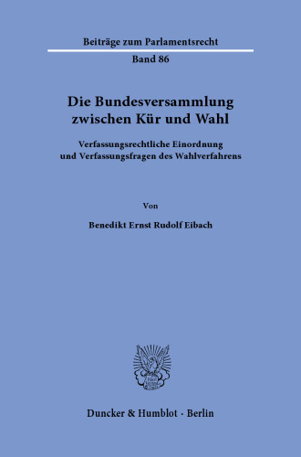 Die Bundesversammlung zwischen Kür und Wahl.: Verfassungsrechtliche Einordnung und Verfassungsfragen des Wahlverfahrens.