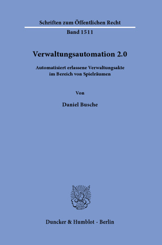 Verwaltungsautomation 2.0.: Automatisiert erlassene Verwaltungsakte im Bereich von Spielräumen.