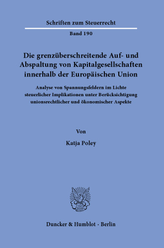 Die grenzüberschreitende Auf- und Abspaltung von Kapitalgesellschaften innerhalb der Europäischen Union.: Analyse von Spannungsfeldern im Lichte steuerlicher Implikationen unter Berücksichtigung unionsrechtlicher und ökonomischer Aspekte.