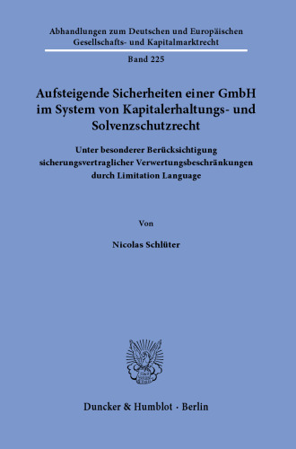 Aufsteigende Sicherheiten einer GmbH im System von Kapitalerhaltungs- und Solvenzschutzrecht.: Unter besonderer Berücksichtigung sicherungsvertraglicher Verwertungsbeschränkungen durch Limitation Language.