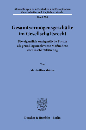 Gesamtvermögensgeschäfte im Gesellschaftsrecht: Die eigentlich uneigentliche Fusion als grundlagenrelevante Maßnahme der Geschäftsführung.
