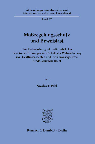 Maßregelungsschutz und Beweislast.: Eine Untersuchung sekundärrechtlicher Beweiserleichterungen zum Schutz der Wahrnehmung von Richtlinienrechten und ihren Konsequenzen für das deutsche Recht.
