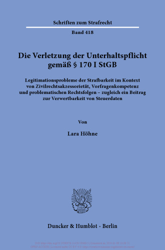Die Verletzung der Unterhaltspflicht gemäß § 170 I StGB.: Legitimationsprobleme der Strafbarkeit im Kontext von Zivilrechtsakzessorietät, Vorfragenkompetenz und problematischen Rechtsfolgen - zugleich ein Beitrag zur Verwertbarkeit von Steuerdaten.