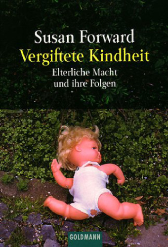Vergiftete Kindheit. Vom Mißbrauch elterlicher Macht und seinen Folgen.