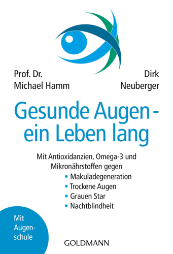 Gesunde Augen - ein Leben lang: Mit Antioxidanzien, Omega-3 und Mikronährstoffen gegen - Makuladegeneration - Trockene Augen - Grauen Star - Nachtblindheit