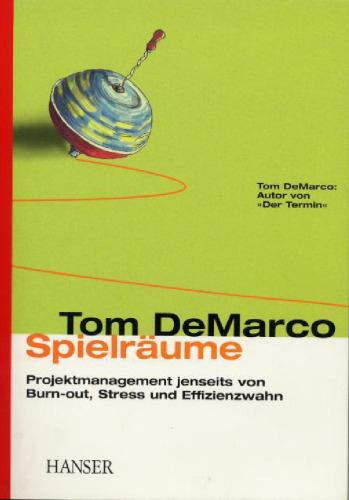Spielraume. Projektmanagement jenseits von Burn-out, Stress und Effizienzwahn