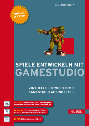 Spiele entwickeln mit Gamestudio: Virtuelle 3D-Welten mit Gamestudio A8 und Lite-C