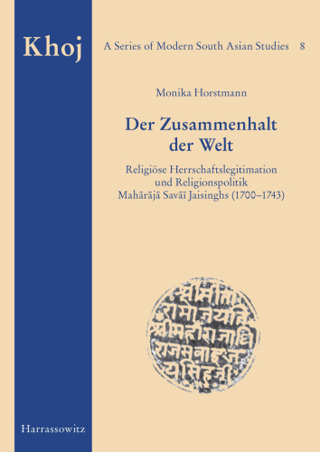 Der Zusammenhalt Der Welt: Religiose Herrschaftslegitimation Und Religionspolitik Maharaja Savai Jaisinghs (1700-1743)