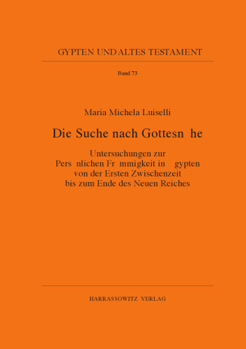 Die Suche nach Gottesnähe: Untersuchungen zur Persönlichen Frömmigkeit in Ägypten von der Ersten Zwischenzeit bis zum Ende des Neuen Reiches