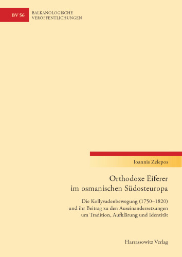 Orthodoxe Eiferer im osmanischen Südosteuropa: Die Kollyvadenbewegung (1750–1820) und ihr Beitrag zu den Auseinandersetzungen um Tradition, Aufklärung und Identität