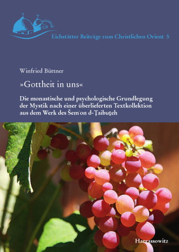 "Gottheit in uns": die monastische und psychologische Grundlegung der Mystik nach einer überlieferten Textkollektion aus dem Werk des Šemʿon d-Ṭaibuṯeh