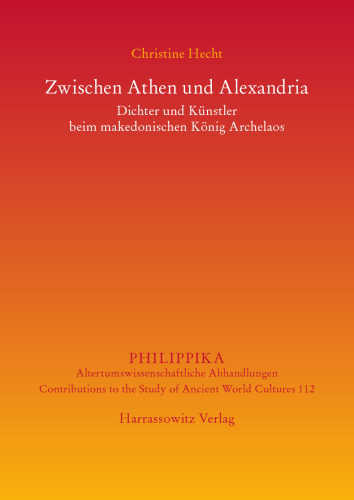Zwischen Athen und Alexandria: Dichter und Künstler beim makedonischen König Archelaos