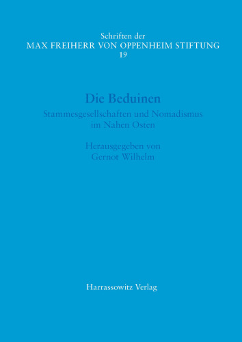 Die Beduinen: Stammesgesellschaften und Nomadismus im Nahen Osten. Akten des I. Symposiums der Max Freiherr von Oppenheim-Stiftung 17.–18. März 2016 im Rautenstrauch-Joest-Museum, Köln