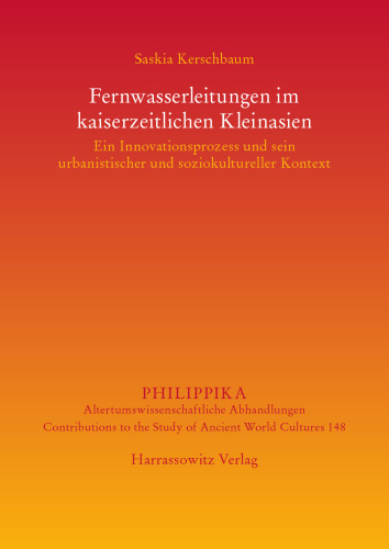 Fernwasserleitungen im kaiserzeitlichen Kleinasien: Ein Innovationsprozess und sein urbanistischer und soziokultureller Kontext