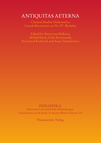 Antiqvitas Aeterna: Classical Studies Dedicated to Leszek Mrozewicz on His 70th Birthday