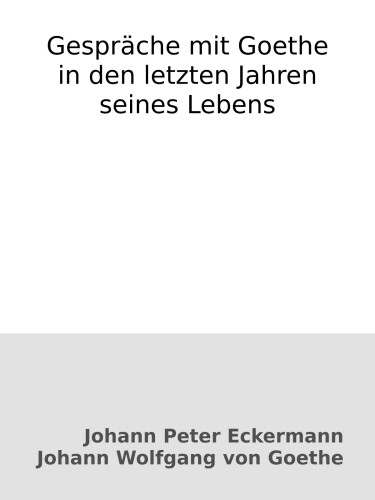 Gespräche mit Goethe in den letzten Jahren seines Lebens