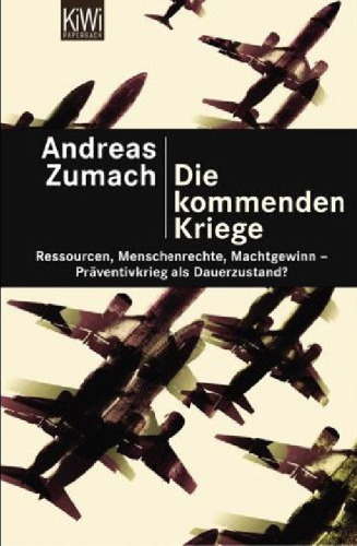 Die kommenden Kriege. Ressourcen, Menschenrechte, Machtgewinn - Präventivkrieg als Dauerzustand?