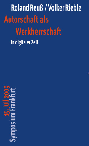 Autorschaft Als Werkherrschaft in Digitaler Zeit: 15. Juli 2009 Symposium Frankfurt (German Edition)