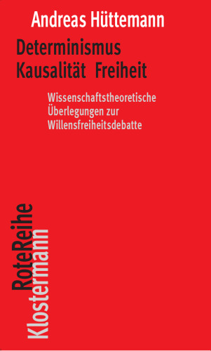 Determinismus, Kausalitat, Freiheit: Wissenschaftstheoretische Uberlegungen Zur Willensfreiheitsdebatte (German Edition)