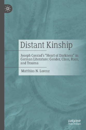 Distant Kinship: Joseph Conrad's "Heart of Darkness" in German Literature: Gender, Class, Race, and Trauma