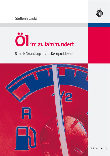 Öl im 21. Jahrhundert. Band I: Grundlagen und Kernprobleme