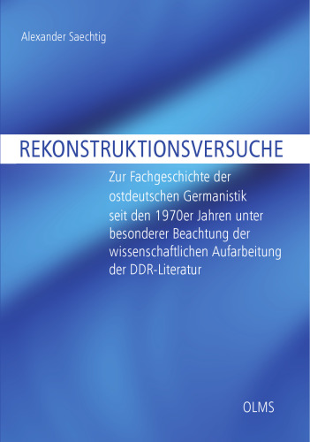 Rekonstruktionsversuche: Zur Fachgeschichte der ostdeutschen Germanistik seit den 1970er Jahren unter besonderer Beachtung der wissenschaftlichen Aufarbeitung der DDR-Literatur